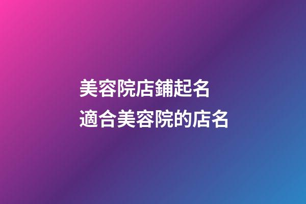 美容院店鋪起名 適合美容院的店名-第1張-店鋪起名-玄機(jī)派